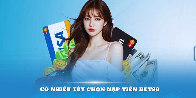 Có nhiều tùy chọn nạp tiền BET88 để người chơi lựa chọn