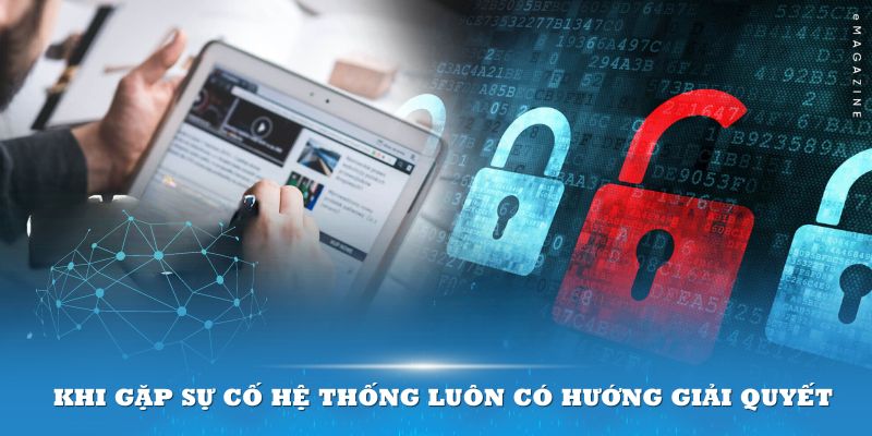 Khi gặp phải sự cố, hệ thống luôn có hướng giải quyết cho bạn